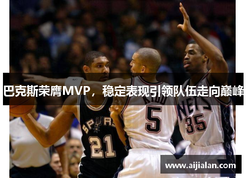 巴克斯荣膺MVP，稳定表现引领队伍走向巅峰