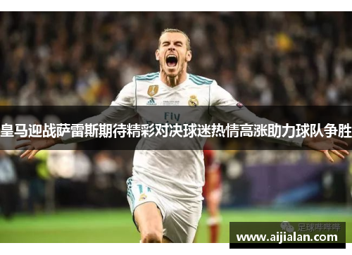 皇马迎战萨雷斯期待精彩对决球迷热情高涨助力球队争胜