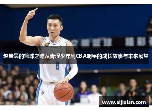 赵岩昊的篮球之路从青涩少年到CBA明星的成长故事与未来展望